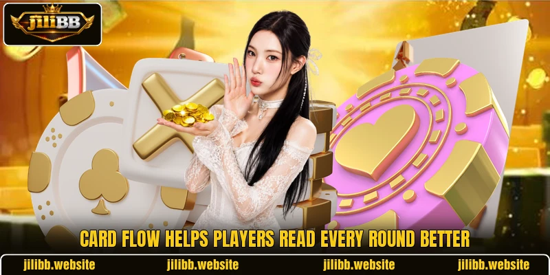 Card flow helps players read every round better Card flow helps players read every round better