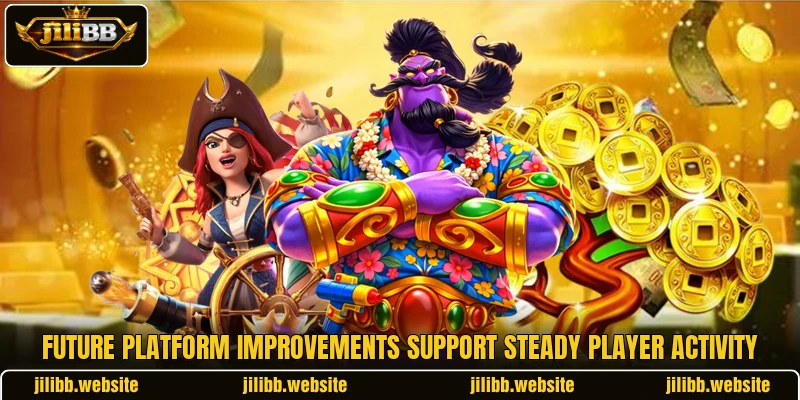 Future platform improvements support steady player activity Future platform improvements support steady player activity