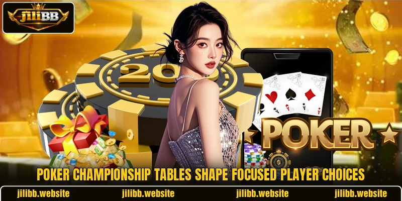 Poker Championship tables shape focused player choices Poker Championship tables shape focused player choices