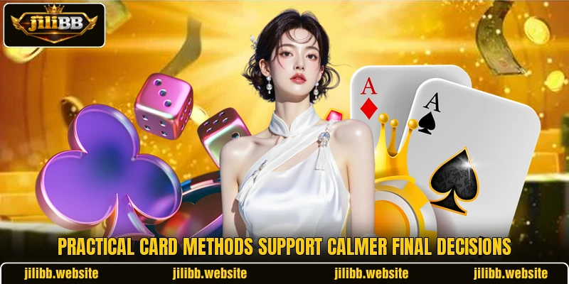 Practical card methods support calmer final decisions